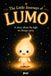 The Lumo The Little Journeys of Lumo: A story about the light we always carry.