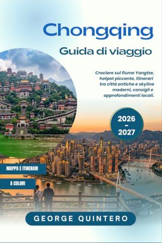 Chongqing Travel Guide 2026-2027: Yangtze River Cruises, Spicy Hotpot, Ancient City & Modern Skyline Itineraries, Local Tips & Insights
