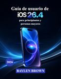 Guía Apple Guía de usuario de iOS 26.4 para principiantes y personas mayores: Un manual práctico para dominar fácilmente la inteligencia, la personalización y las funciones inteligentes de Apple