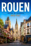 ROUEN GUIDA DI VIAGGIO 2026-2027: Una guida pratica alle strade medievali, alle guglie gotiche e alla vita lungo il fiume in Normandia.
