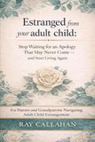 Estranged from your adult child: Stop Waiting for an Apology That May Never Come — and Start Living Again For Parents and Grandparents Navigating Adult Child Estrangement