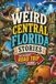 Weird Central Florida Stories: Strange Legends, Roadside Oddities, Space Coast Mysteries & Sunshine State Chaos