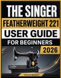 The Singer The Singer Featherweight 221 User Guide 2026