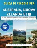 Guida Australia, Nuova Zelanda E Fiji 2026-2027: La guida definitiva all'avventura nel Pacifico meridionale per chi visita la zona per ... per coppie, famiglie e viaggiatori singoli.