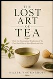 THE LOST ART OF TEA: Rediscovering the Ceremony Behind Every Cup: 2