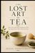 THE LOST ART OF TEA: Rediscovering the Ceremony Behind Every Cup: 2