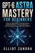 GPT-6 ASTRA MASTERY FOR BEGINNERS
