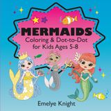 Mermaids Coloring & Dot-to-Dot: For Kids Ages 5-8