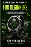 GARMIN fēnix 9 & fēnix 9 Pro FOR BEGINNERS: The Essential Step-by-Step Guide to Setup, Maps, GPS, Training, Garmin Connect, Battery Optimization, LTE & Satellite Features, Tips, and Troubleshooting