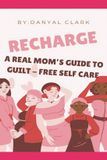 Recharge: A Real Mom's Guide to Guilt-Free Self Care Paperback