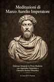 Meditazioni di Marco Aurelio Imperatore: Edizione Integrale in Prosa Moderna con Appendice Epistolare e Glossario Storico-Filosofico