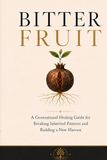 Bitter Fruit: A Generational Healing Guide for Breaking Inherited Patterns and Building a New Harvest