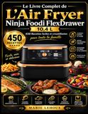 Le Ninja Foodi FlexDrawer 10,4 L: 450 Recettes faciles et croustillantes pour toute la famille