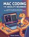 Mac Coding for Absolute Beginners: Create Fun Games with Python. No Math or Complicated Setup Required.