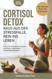 Cortisol Detox - Raus aus der Stressfalle, rein ins Leben: Wie du dein Stresshormon regulierst und Körper & Geist wieder ins Gleichgewicht bringst