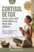 Cortisol Detox - Raus aus der Stressfalle, rein ins Leben: Wie du dein Stresshormon regulierst und Körper & Geist wieder ins Gleichgewicht bringst