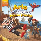 Arlo and the Surprisingly Polite Pirate: A funny pirate adventure about imagination, dinosaurs, and finding your inner “ARRR!”