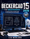 BeckerCAD 15 for Beginners 2026: A Practical Step-by-Step Guide to 2D Drafting and CAD Design
