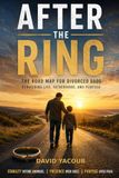 After the Ring: The Road Map for Divorced Dads Rebuilding Life, Fatherhood, and Purpose