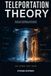 TELEPORTATION THEORY: The Physics, Possibilities, and Paradoxes of Moving a Human Without the Journey