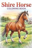 Shire Horse Coloring Book: Elegant Equine Designs for Relaxing Coloring Fun