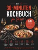 Das 30-Minuten Kochbuch für Paare: 60 schnelle und einfache Rezepte für zwei