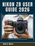 Nikon Z8 User Guide 2026: Learn Nikon Z8 Controls, Settings, and Workflows Like a Pro