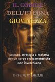 IL CODICE DELL'ETERNA GIOVINEZZA: Scienza, strategia e filosofia per un corpo e una mente che non invecchiano