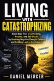 Living Libri GmbH Living with Catastrophizing: Break Free from Overthinking, Anxiety, and Self-Doubt by Rewiring Negative Thought Patterns and Building Lasting Confidence