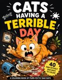 CATS HAVING A TERRIBLE DAY: A Coloring Book of Purr-fectly Bad Days