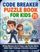 Code Breaker Puzzle Book for Kids: 100 Spy Missions, Secret Codes, Logic Puzzles, Mazes, Hidden Object Challenges & Detective Activities for Ages 8–12