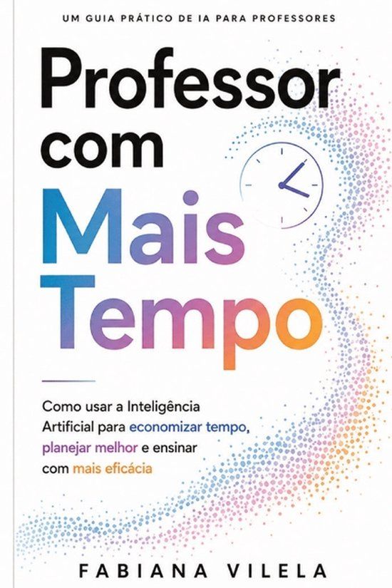 Professor Libri GmbH Professor com Mais Tempo: IA para professores: como ganhar tempo no planejamento de aulas, criar atividades e avaliar melhor sem perder o critério pedagógico Paperback