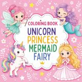 Princess, Mermaid, Fairy & Unicorn Coloring Book for Kids