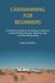 Caravanning for Beginners: A Practical Guide to Choosing a Caravan, Understanding Towing, Planning Trips, and Travelling Safely