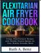 The Flexitarian Air Fryer Cookbook