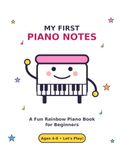 My First Piano Notes: A Fun Rainbow Piano Workbook for Beginners: Learn to Read Music & Play 8 Easy Songs (Ages 4-8)