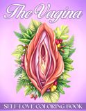 The Vagina Coloring Book: Beautiful Feminine Anatomy Coloring Pages for Adults Featuring Floral, Botanical Vulva and More Designs for Relaxation & Creativity