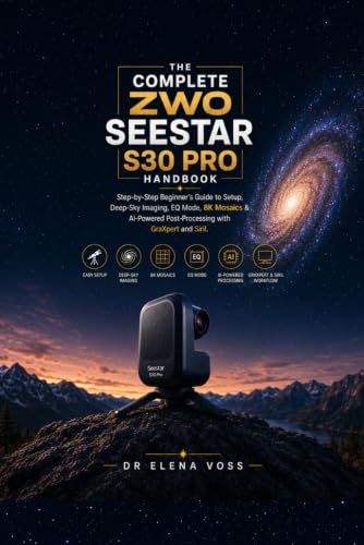 The ZWO The Complete ZWO Seestar S30 Pro Handbook: Step-by-Step Beginner's Guide to Setup, Deep-Sky Imaging, EQ Mode, 8K Mosaics & AI-Powered Post-Processing with GraXpert and Siril