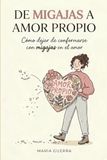 DE MIGAJAS A AMOR PROPIO: COMO DEJAR DE CONFORMARSE CON MIGAJAS EN EL AMOR