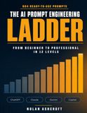 The AI Prompt Engineering Ladder: From Beginner to Professional in 12 Levels — Master ChatGPT, Claude, Gemini & Copilot with 604 Ready-to-Use Prompts