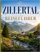 ZILLERTAL REISEFÜHRER 2026: Der ultimative Reiseführer für Österreichs alpines Abenteuertal: Majestätische Berge, malerische Wanderwege, traditionelle ... Küche und authentische Erlebnisse vor Ort