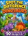 Spot the Difference Dinosaurs: 50 Fun Colorful Puzzles for Kids Ages 4-10 — Find the Differences Activity Book with Answer Key