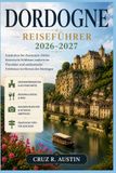 DORDOGNE REISEFÜHRER 2026-2027