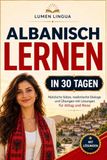 Albanisch lernen in 30 Tagen: Nützliche Sätze, realistische Dialoge und Übungen mit Lösungen für Alltag und Reise