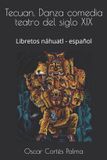 Tecuan. Danza comedia teatro del siglo XIX: Libretos náhuatl - español