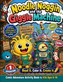 Noodle Noggin and the Giggle Machine: Read it. Color it. Create it. For ages 6-10.