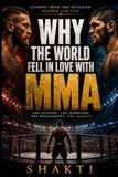 Why MMA Why the World Fell in Love with MMA: Lessons from the Octagon. Wisdom for Life.