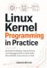 Linux Kernel Programming in Practice: Build Kernel Modules, Device Drivers, and Debugging Skills to Write Safer, More Reliable Low-Level Linux Code