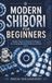 MODERN SHIBORI FOR BEGINNERS: Simple Japanese Dyeing Techniques for Creating Beautiful Patterns at Home