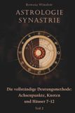 Astrologie Synastrie: Die vollständige Deutungsmethode: Achsenpunkte, Knoten und Häuser 7–12, Teil 2